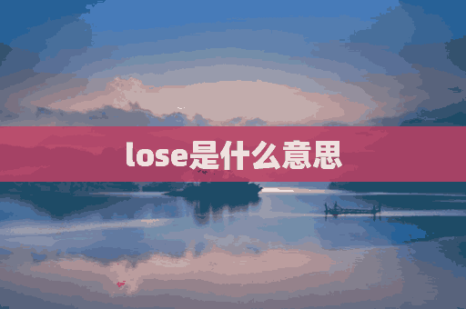 lose是什么意思(lose是什么意思中文)